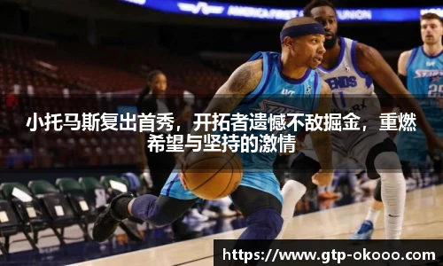 小托马斯复出首秀,开拓者遗憾不敌掘金,重燃希望与坚持的激情